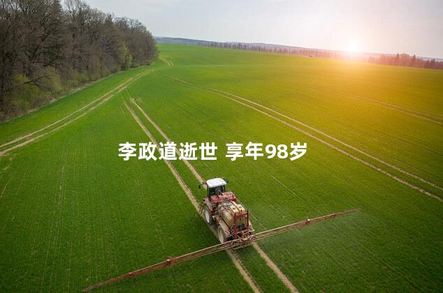 李政道逝世 享年98岁